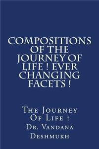 Compositions of the Journey Of Life ! Ever Changing Facets !