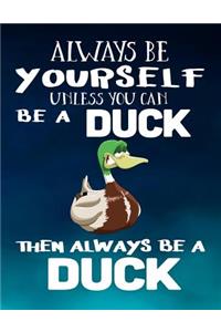 Always Be Yourself Unless You Can Be a Duck Then Always Be a Duck