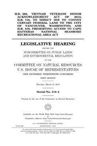 H.R. 588, Vietnam Veterans Donor Acknowledgment Act of 2013; H.R. 716, to direct DOI to convey certain federal land to the city of Vancouver, Washington; and H.R. 819, Preserving Access to Cape Hatteras National Seashore Recreational Area Act