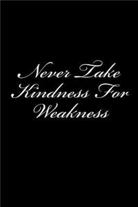 Never Take Kindness For Weakness