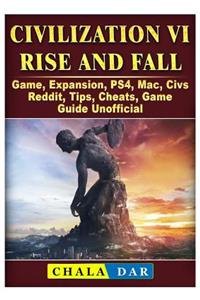 Civilization VI Rise and Fall Game, Expansion, Ps4, Mac, Civs, Reddit, Tips, Cheats, Game Guide Unofficial