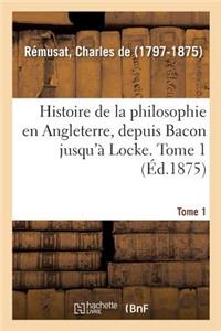 Histoire de la Philosophie En Angleterre, Depuis Bacon Jusqu'à Locke. Tome 1