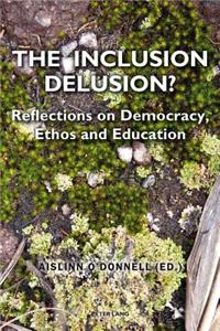 Inclusion Delusion?: Reflections on Democracy, Ethos and Education