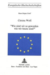 Christa Wolf: Wie Sind Wir So Geworden Wie Wir Heute Sind?