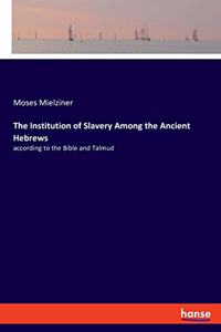The Institution of Slavery Among the Ancient Hebrews