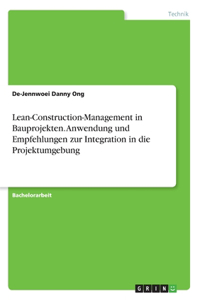 Lean-Construction-Management in Bauprojekten. Anwendung und Empfehlungen zur Integration in die Projektumgebung