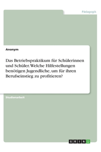 Das Betriebspraktikum für Schülerinnen und Schüler. Welche Hilfestellungen benötigen Jugendliche, um für ihren Berufseinstieg zu profitieren?