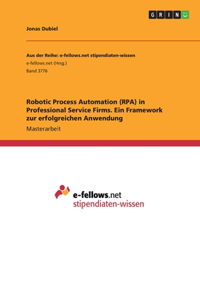Robotic Process Automation (RPA) in Professional Service Firms. Ein Framework zur erfolgreichen Anwendung