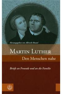 Martin Luther: Den Menschen Nahe