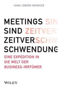 Meetings sind Zeitverschwendung - Eine Expedition in die Welt der Business-Irrtumer