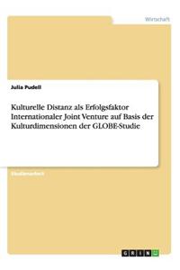 Kulturelle Distanz als Erfolgsfaktor Internationaler Joint Venture auf Basis der Kulturdimensionen der GLOBE-Studie