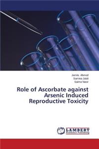 Role of Ascorbate against Arsenic Induced Reproductive Toxicity