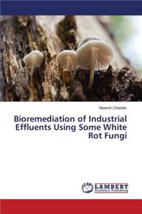 Bioremediation of Industrial Effluents Using Some White Rot Fungi