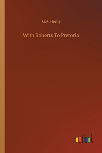 With Roberts To Pretoria