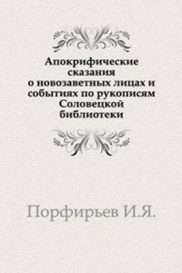 Apokrificheskie skazaniya o novozavetnyh litsah i sobytiyah po rukopisyam Solovetskoj biblioteki