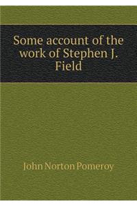 Some account of the work of Stephen J. Field