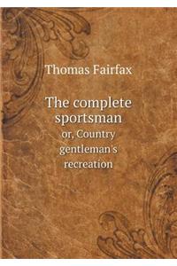 The Complete Sportsman Or, Country Gentleman's Recreation