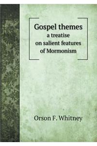 Gospel Themes a Treatise on Salient Features of Mormonism