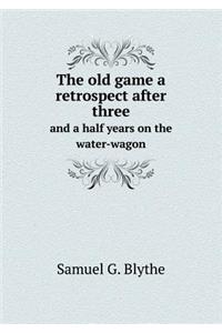 The old game a retrospect after three and a half years on the water-wagon