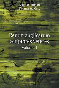 Rerum Anglicarum Scriptores Veteres Volume 1