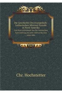 Die Geschichte Der Evangelisch-Lutherischen Missouri Synode in Nord-Amerika Und Ihrer Lehrkämpfe Von Der Sächsischen Auswanderung Im Jahre 1838 an Bis Zum Jahre 1884