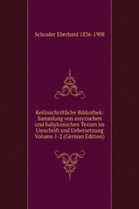 Keilinschriftliche Bibliothek: Sammlung von assyrischen und babylonischen Texten in Umschrift und Ubersetzung