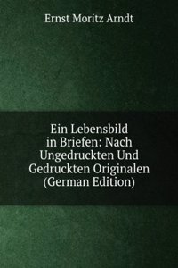 Ein Lebensbild in Briefen: Nach Ungedruckten Und Gedruckten Originalen (German Edition)