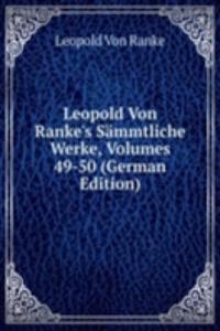Leopold Von Ranke's Sammtliche Werke, Volumes 49-50 (German Edition)