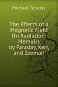 Effects of a Magnetic Field On Radiation: Memoirs by Faraday, Kerr, and Zeeman