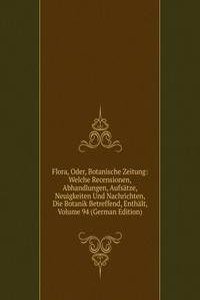 Flora, Oder, Botanische Zeitung: Welche Recensionen, Abhandlungen, Aufsatze, Neuigkeiten Und Nachrichten, Die Botanik Betreffend, Enthalt, Volume 94 (German Edition)