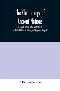 The chronology of ancient nations; an english version of the Arabic text of the Athâr-ul-Bâkiya of Albîrûnî, or 