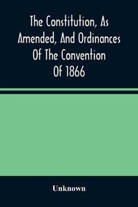 Constitution, As Amended, And Ordinances Of The Convention Of 1866
