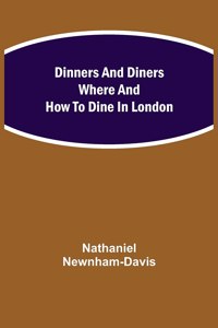 Dinners and Diners Where and How to Dine in London