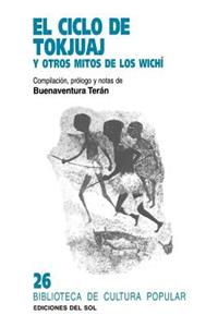 El Ciclo De Tokjuaj: Y Otros Mitos De Los Wichi: Y Otros Mitos de Los Wichi