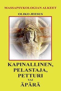 (Oliko Jeesus) Kapinallinen, Pelastaja, Petturi Vai Apara