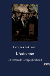 L'Autre vue: Un roman de Georges Eekhoud