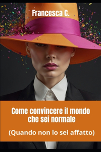 Come convincere il mondo che sei normale