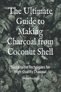 The Ultimate Guide to Making Charcoal from Coconut Shell
