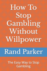How To Stop Gambling Without Willpower