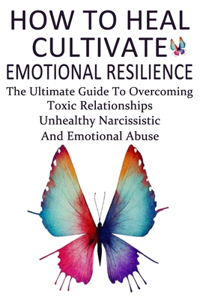 How To Heal, Cultivate Emotional Resilience