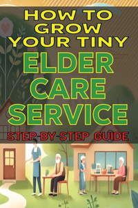 How to Grow Your Tiny Elder Care Service