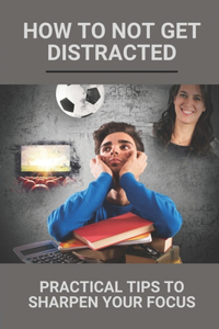 How To Not Get Distracted