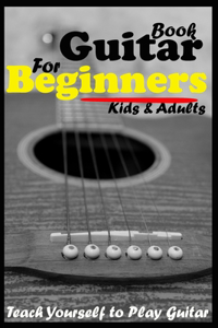 Guitar Book For Beginners For Kids & Adults, Teach Yourself to Play Guitar