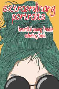 Extraordinary Portraits - Beautiful Young Female Coloring Book