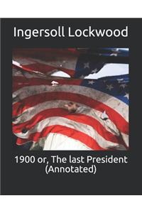 1900 or, The last President (Annotated)