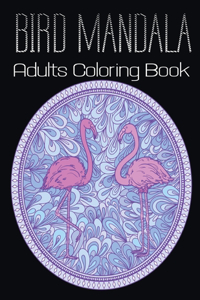 Bird Mandala Adults Coloring Book: A Bird Lovers Coloring Book with 45+ Gorgeous Peacocks, Hummingbirds, Parrots, Robins, Eagles, Owls Bird Vol-1