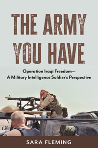 Army You Have: Operation Iraqi Freedom -- A Military Intelligence Soldier's Perspective