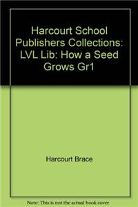 Harcourt School Publishers Collections: LVL Lib: How a Seed Grows Gr1