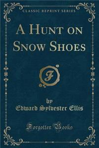A Hunt on Snow Shoes (Classic Reprint)