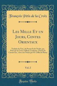 Les Mille Et Un Jours, Contes Orientaux, Vol. 2: Traduits Du Turc, Du Persan Et de l'Arabe, Par Petis-De-La-Croix, Galland, Cardonne, Chawis Et Cazotte Etc., Avec Une Notice Par M. Collin de Plancy (Classic Reprint)